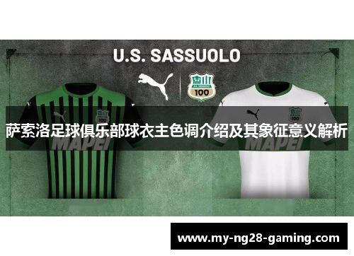 萨索洛足球俱乐部球衣主色调介绍及其象征意义解析 萨索洛足球俱乐部球衣主色调介绍及其象征意义解析
