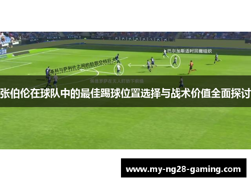 张伯伦在球队中的最佳踢球位置选择与战术价值全面探讨 张伯伦在球队中的最佳踢球位置选择与战术价值全面探讨