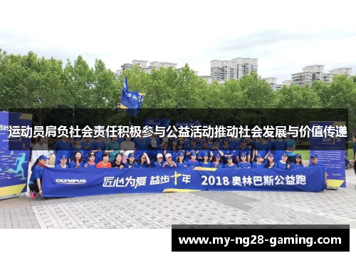 运动员肩负社会责任积极参与公益活动推动社会发展与价值传递