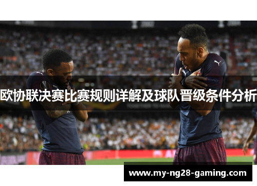 欧协联决赛比赛规则详解及球队晋级条件分析