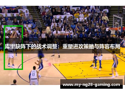 库里缺阵下的战术调整：重塑进攻策略与阵容布局