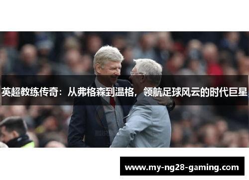 英超教练传奇：从弗格森到温格，领航足球风云的时代巨星