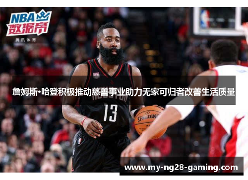 詹姆斯·哈登积极推动慈善事业助力无家可归者改善生活质量