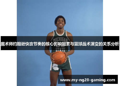 魔术师约翰逊快攻节奏的核心影响因素与篮球战术演变的关系分析